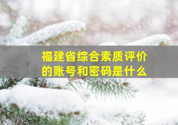 福建省综合素质评价的账号和密码是什么