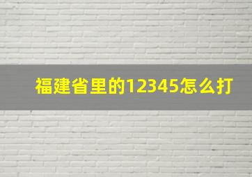 福建省里的12345怎么打