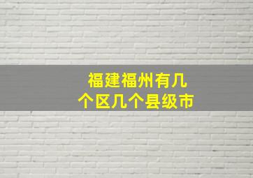 福建福州有几个区几个县级市