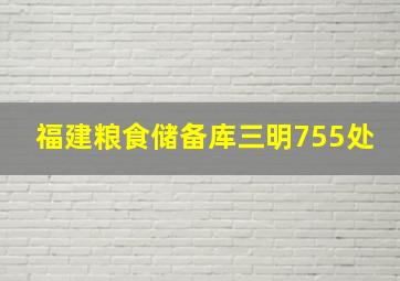 福建粮食储备库三明755处