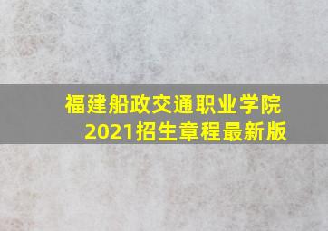 福建船政交通职业学院2021招生章程最新版