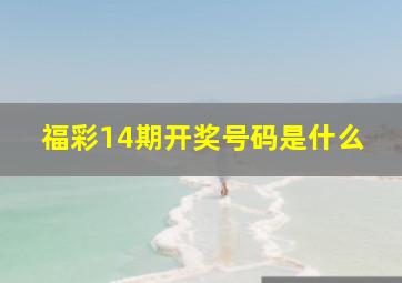 福彩14期开奖号码是什么