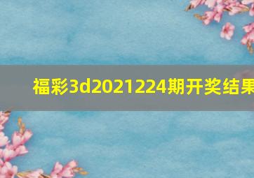 福彩3d2021224期开奖结果