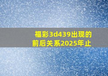 福彩3d439出现的前后关系2025年止