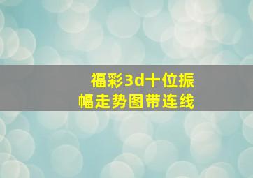 福彩3d十位振幅走势图带连线