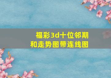 福彩3d十位邻期和走势图带连线图