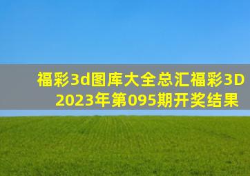 福彩3d图库大全总汇福彩3D2023年第095期开奖结果