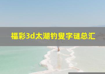 福彩3d太湖钓叟字谜总汇