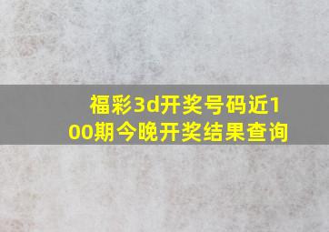 福彩3d开奖号码近100期今晚开奖结果查询