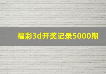 福彩3d开奖记录5000期