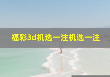 福彩3d机选一注机选一注