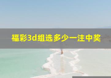 福彩3d组选多少一注中奖