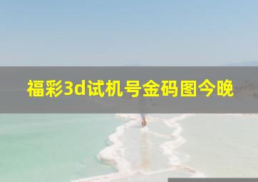 福彩3d试机号金码图今晚