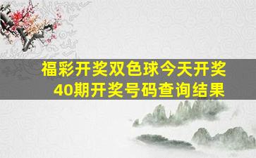 福彩开奖双色球今天开奖40期开奖号码查询结果