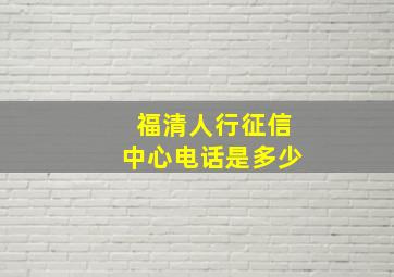 福清人行征信中心电话是多少