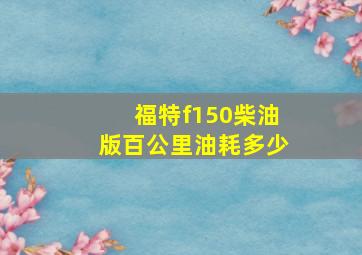 福特f150柴油版百公里油耗多少