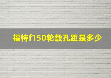 福特f150轮毂孔距是多少