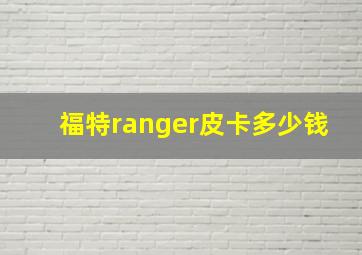 福特ranger皮卡多少钱