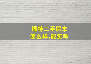 福特二手房车怎么样,能买吗