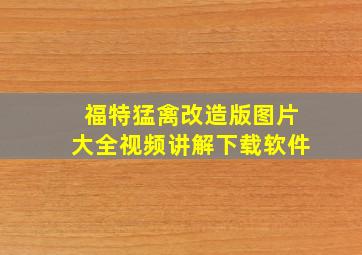 福特猛禽改造版图片大全视频讲解下载软件