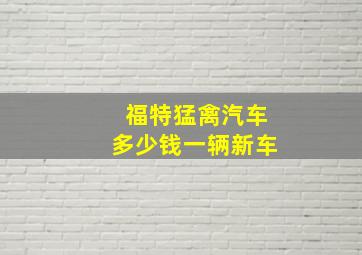 福特猛禽汽车多少钱一辆新车