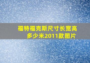 福特福克斯尺寸长宽高多少米2011款图片