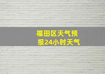 福田区天气预报24小时天气