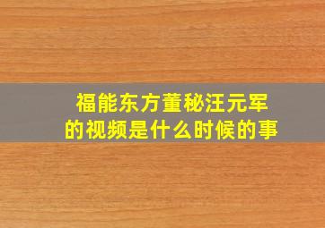 福能东方董秘汪元军的视频是什么时候的事