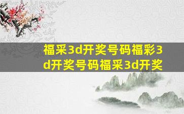 福采3d开奖号码福彩3d开奖号码福采3d开奖