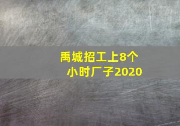 禹城招工上8个小时厂子2020