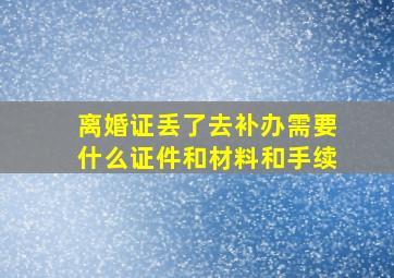 离婚证丢了去补办需要什么证件和材料和手续