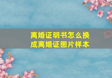 离婚证明书怎么换成离婚证图片样本