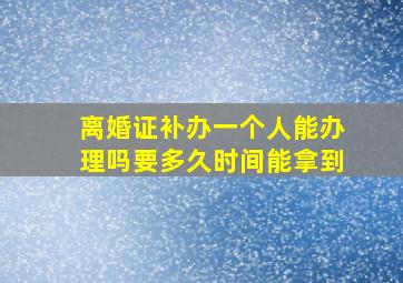 离婚证补办一个人能办理吗要多久时间能拿到