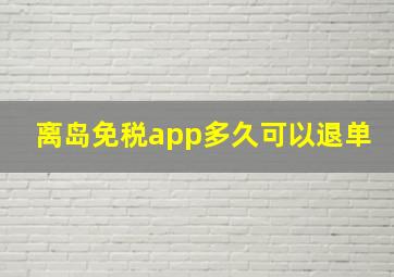 离岛免税app多久可以退单