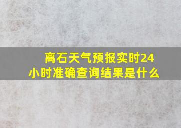 离石天气预报实时24小时准确查询结果是什么