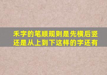 禾字的笔顺规则是先横后竖还是从上到下这样的字还有