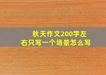 秋天作文200字左右只写一个场景怎么写