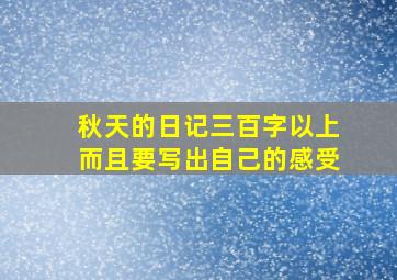 秋天的日记三百字以上而且要写出自己的感受