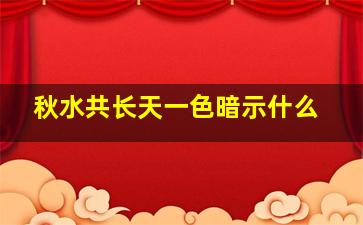 秋水共长天一色暗示什么