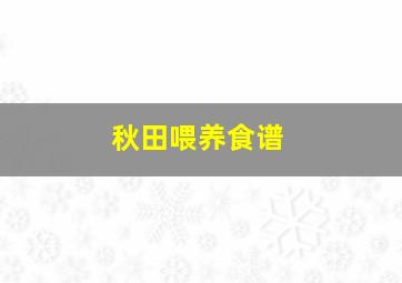 秋田喂养食谱