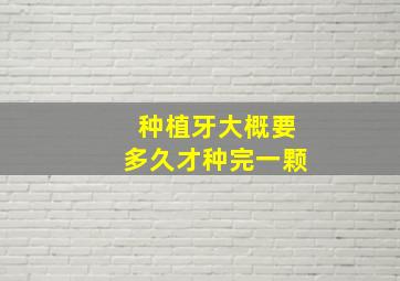 种植牙大概要多久才种完一颗