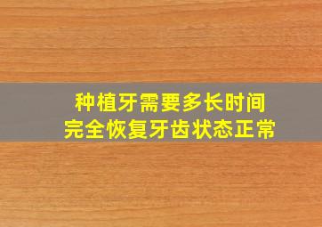 种植牙需要多长时间完全恢复牙齿状态正常