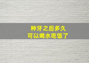 种牙之后多久可以喝水吃饭了