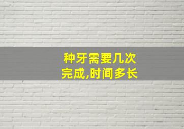 种牙需要几次完成,时间多长