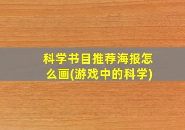 科学书目推荐海报怎么画(游戏中的科学)