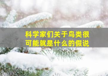 科学家们关于鸟类很可能就是什么的假说