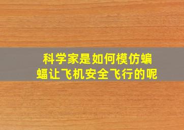 科学家是如何模仿蝙蝠让飞机安全飞行的呢