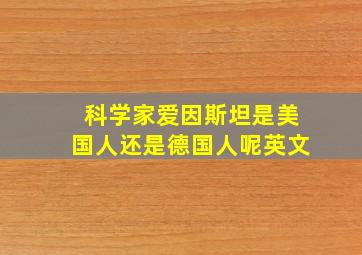 科学家爱因斯坦是美国人还是德国人呢英文