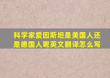 科学家爱因斯坦是美国人还是德国人呢英文翻译怎么写