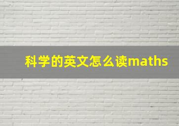 科学的英文怎么读maths